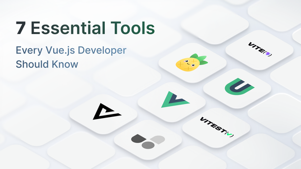 7 Essential Tools Every Vue.js Developer Should Know